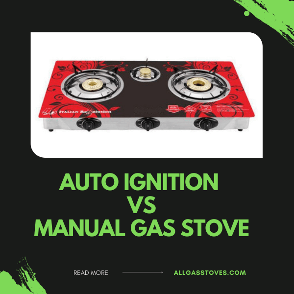 Which Gas Stove Is Better Auto Ignition Or Manual