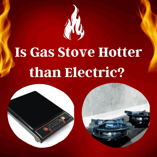Is Gas Stove Hotter Than Electric – Complete Guide 2024